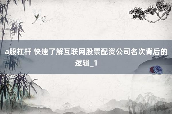 a股杠杆 快速了解互联网股票配资公司名次背后的逻辑_1